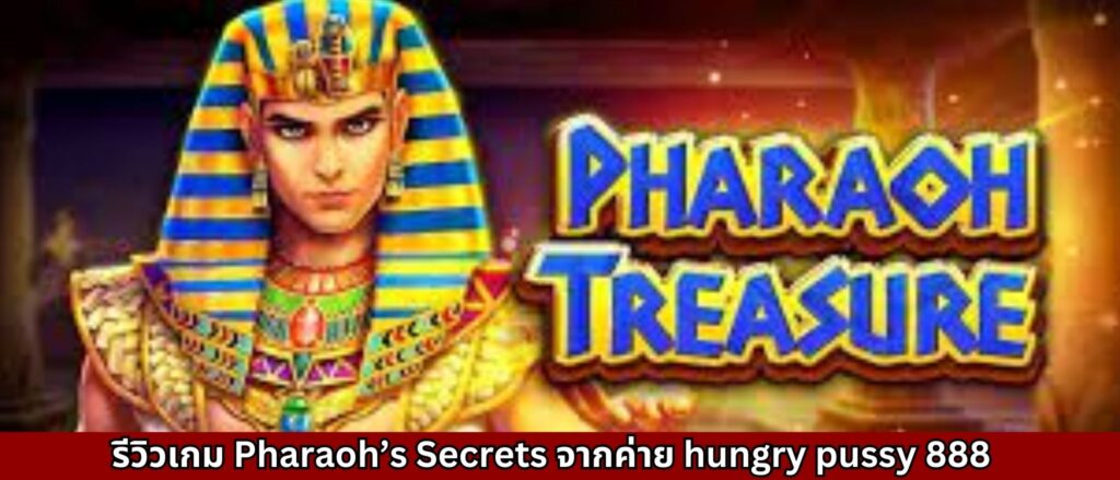 รีวิวเกม Pharaoh’s Secrets จากค่าย hungry pussy 888