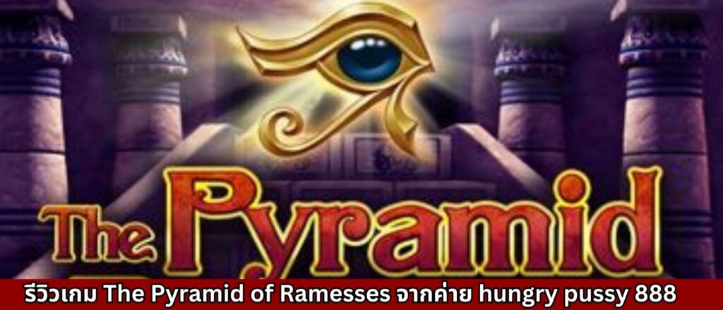 รีวิวเกม The Pyramid of Ramesses จากค่าย hungry pussy 888